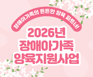 장애아가족의 든든한 양육 파트너!
2026년 장애아가족 양육지원사업