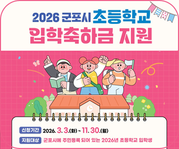 2026군포시 초등학교
입학축하금 지원
신청기간:2026.3.3.(화)~11.30.(월)
지원대상:군포시에 주민등록 되어있는 2026년 초등학교 입학생